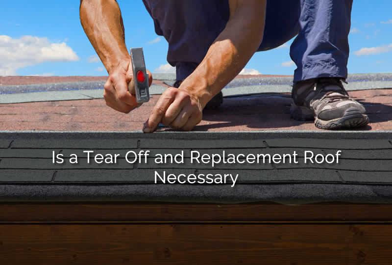 Is a Tear Off and Replacement Roof Necessary