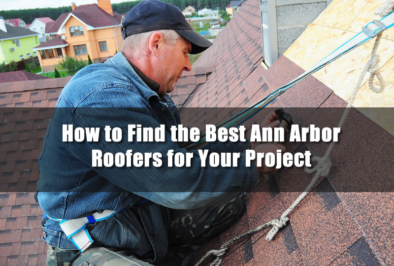 How to Find the Best Ann Arbor Roofers for Your Project