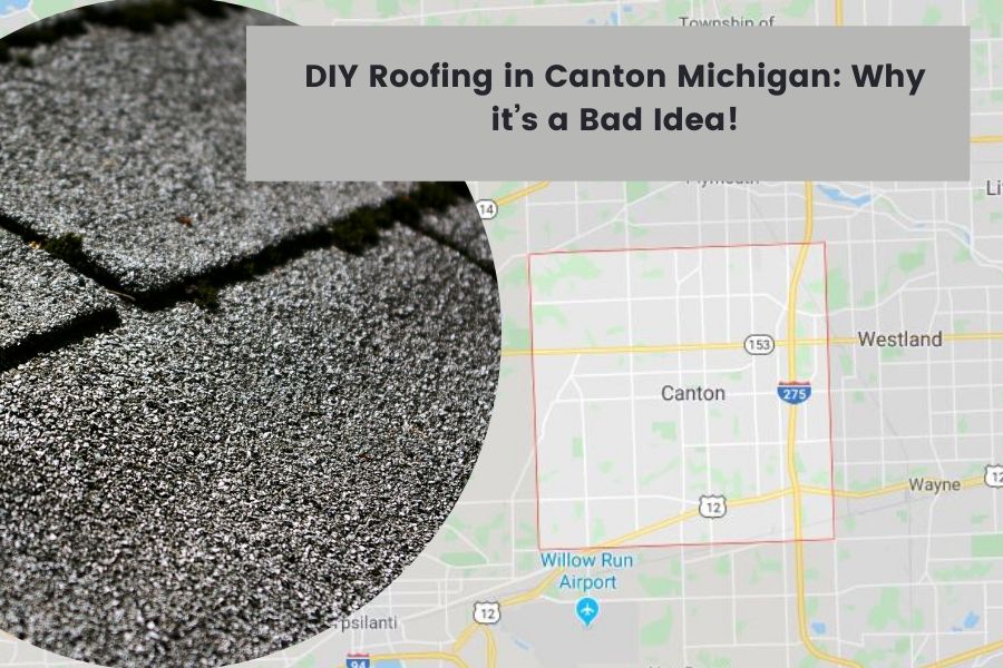 DIY Roofing in Canton Michigan: Why it’s a Bad Idea!