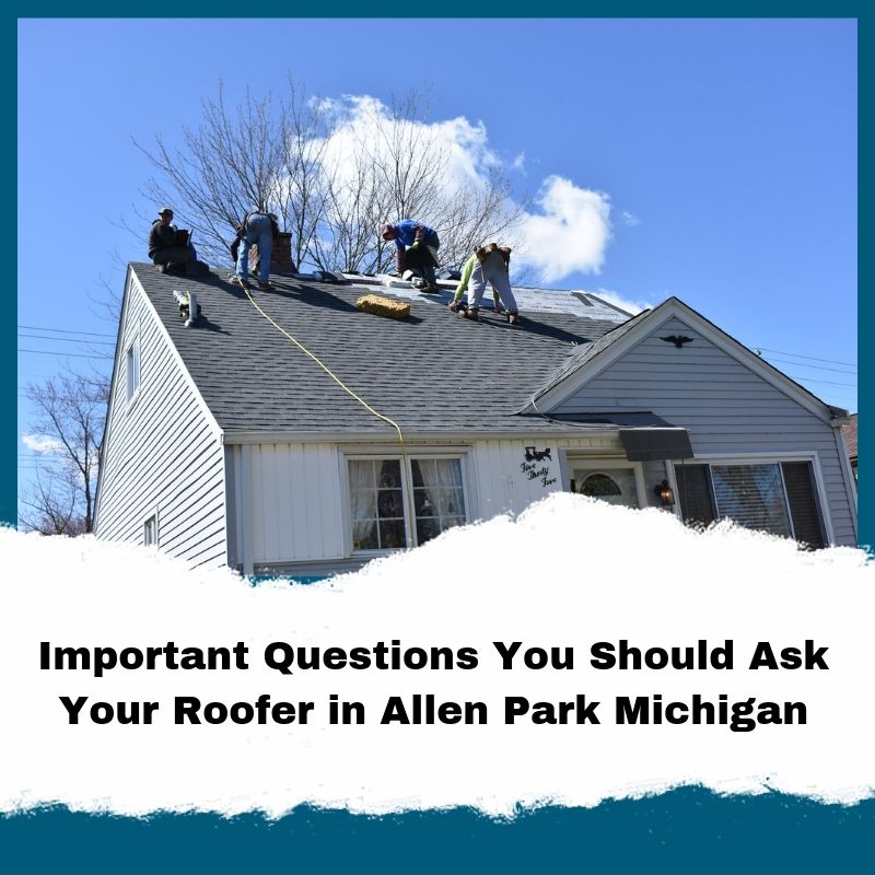 Important Questions You Should Ask Your Roofer in Allen Park Michigan