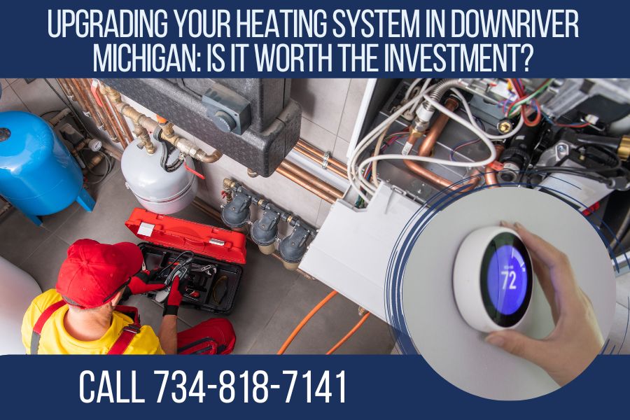 Upgrading Your Heating System in Downriver Michigan: Is it Worth the Investment?