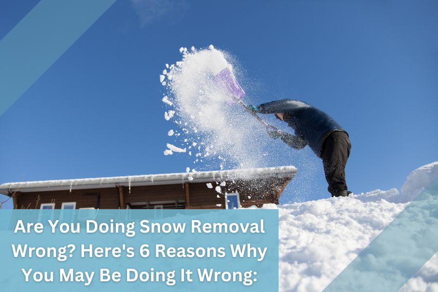 6 Reasons Why You Might Be Doing Snow Removal Wrong 