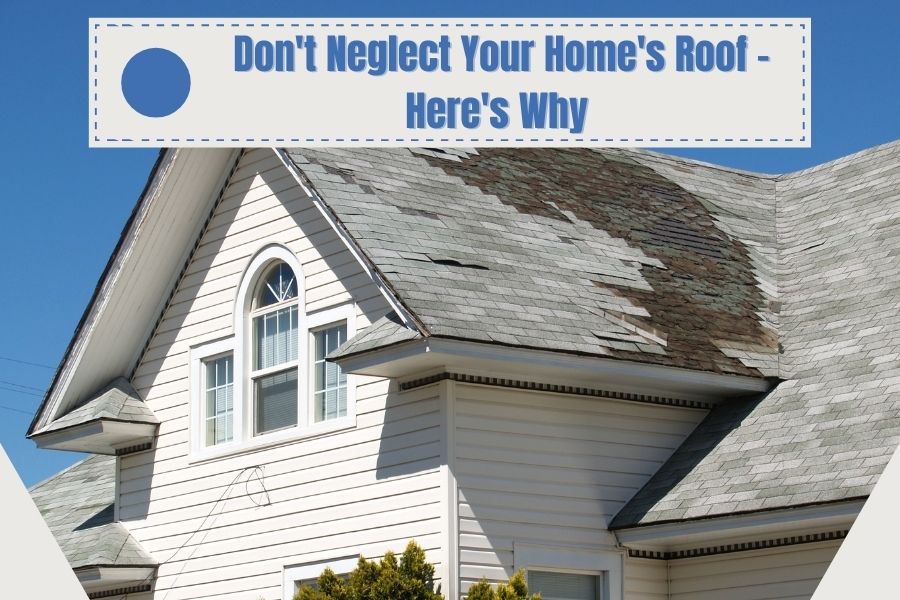Don't Neglect Your Home's Roof - Here's Why
