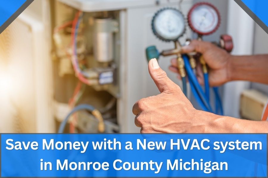 Save Money with a New HVAC system in Monroe County Michigan